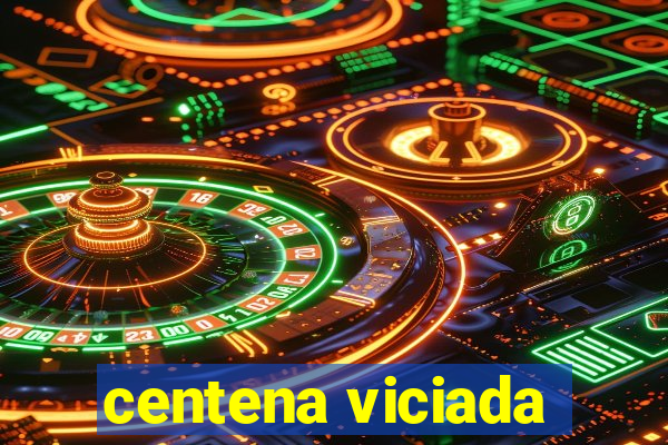 centena viciada